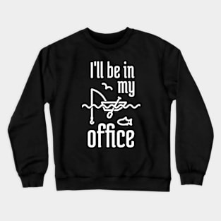 I'll Be In My Office Fishing 2 Crewneck Sweatshirt